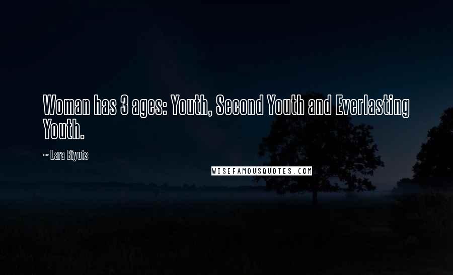 Lara Biyuts Quotes: Woman has 3 ages: Youth, Second Youth and Everlasting Youth.