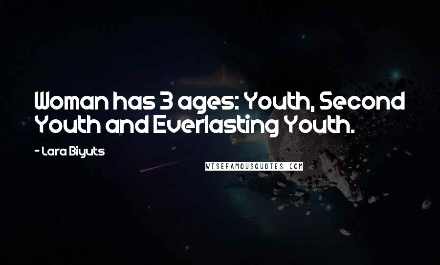 Lara Biyuts Quotes: Woman has 3 ages: Youth, Second Youth and Everlasting Youth.