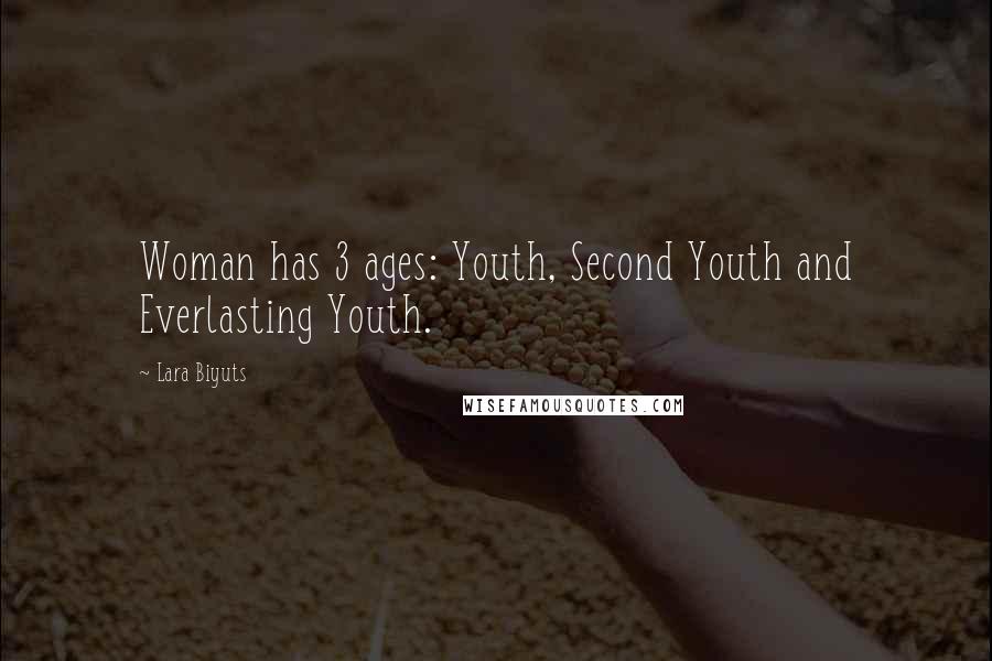 Lara Biyuts Quotes: Woman has 3 ages: Youth, Second Youth and Everlasting Youth.
