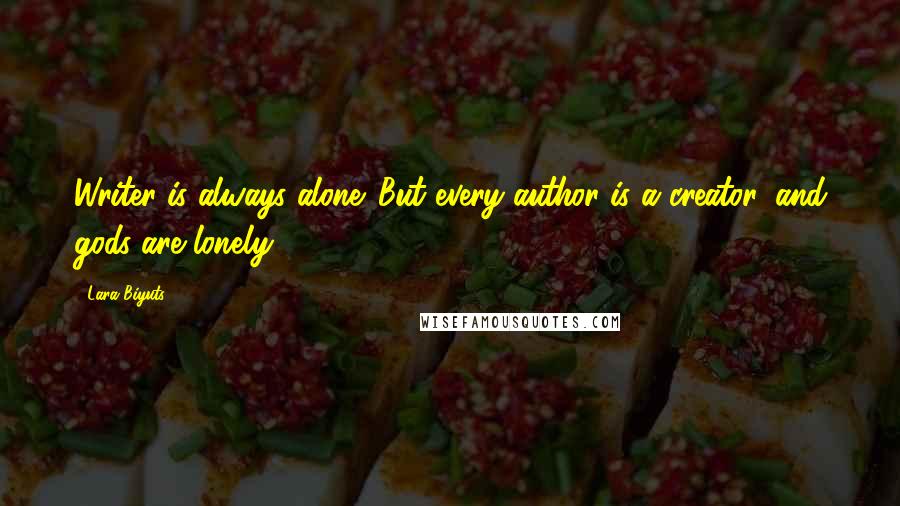 Lara Biyuts Quotes: Writer is always alone. But every author is a creator, and gods are lonely.