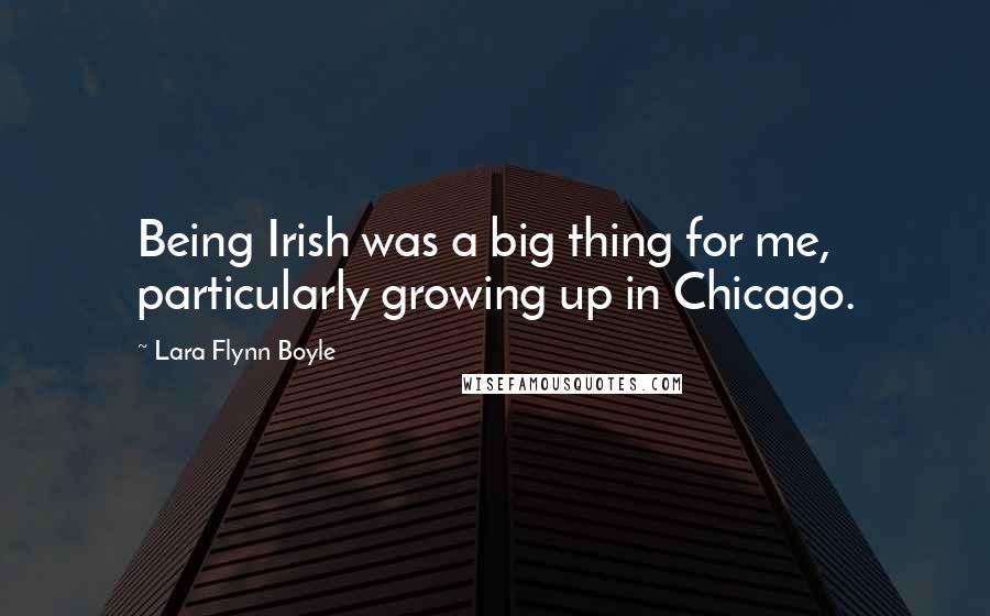 Lara Flynn Boyle Quotes: Being Irish was a big thing for me, particularly growing up in Chicago.