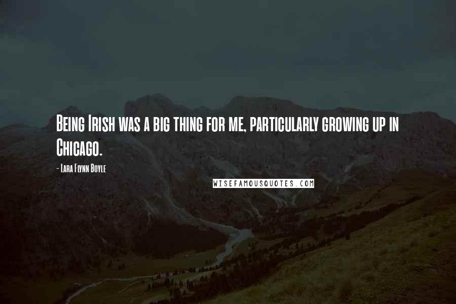 Lara Flynn Boyle Quotes: Being Irish was a big thing for me, particularly growing up in Chicago.
