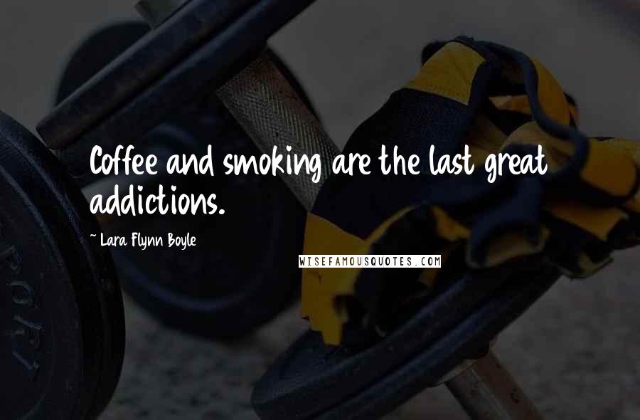 Lara Flynn Boyle Quotes: Coffee and smoking are the last great addictions.