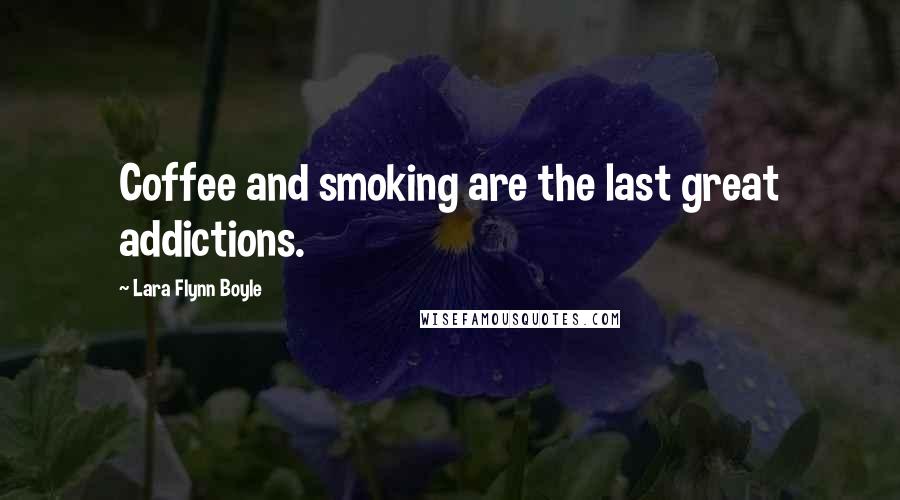 Lara Flynn Boyle Quotes: Coffee and smoking are the last great addictions.