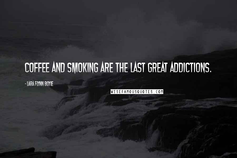 Lara Flynn Boyle Quotes: Coffee and smoking are the last great addictions.