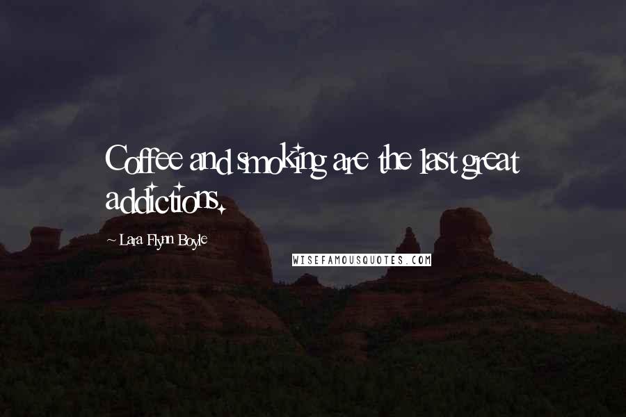 Lara Flynn Boyle Quotes: Coffee and smoking are the last great addictions.