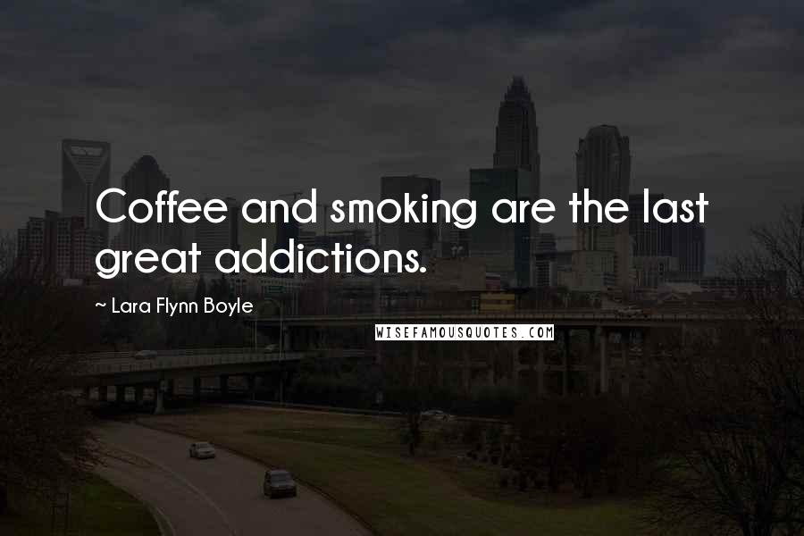 Lara Flynn Boyle Quotes: Coffee and smoking are the last great addictions.