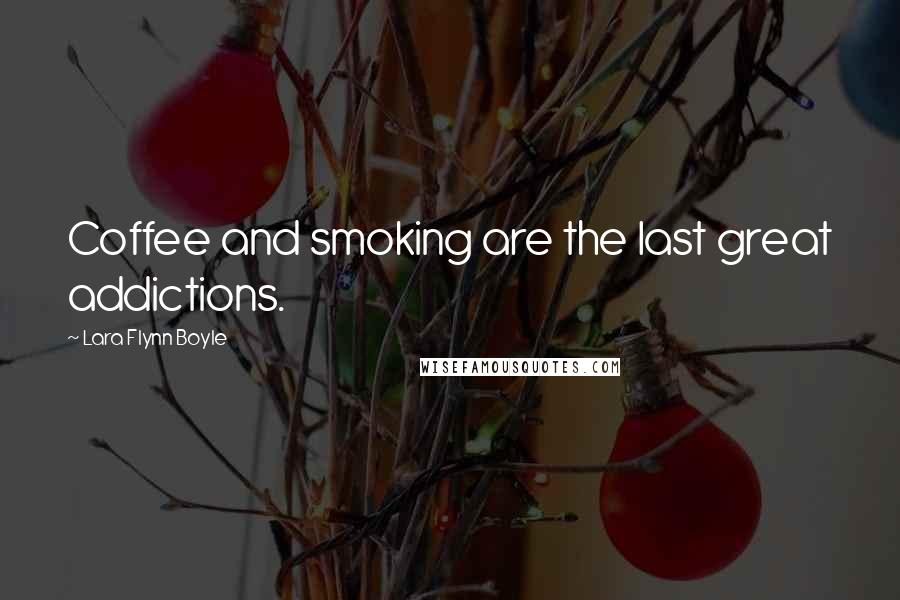 Lara Flynn Boyle Quotes: Coffee and smoking are the last great addictions.