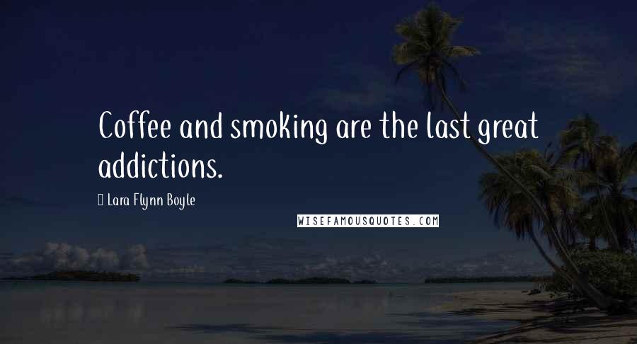 Lara Flynn Boyle Quotes: Coffee and smoking are the last great addictions.