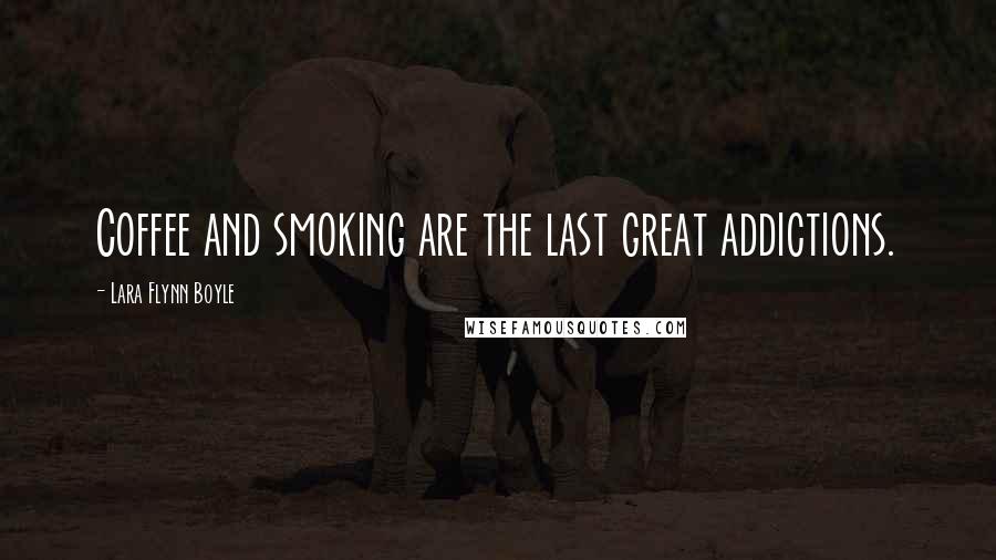 Lara Flynn Boyle Quotes: Coffee and smoking are the last great addictions.
