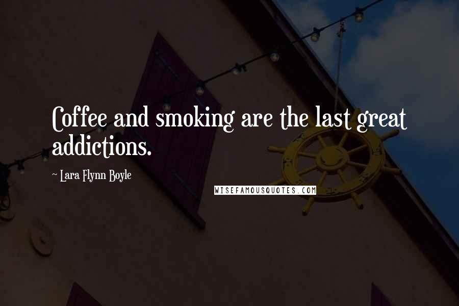 Lara Flynn Boyle Quotes: Coffee and smoking are the last great addictions.