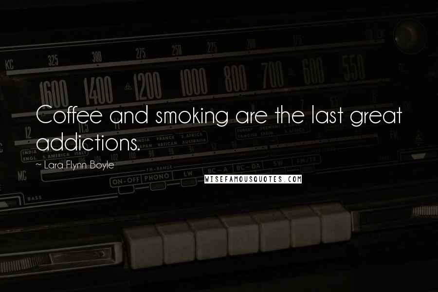 Lara Flynn Boyle Quotes: Coffee and smoking are the last great addictions.