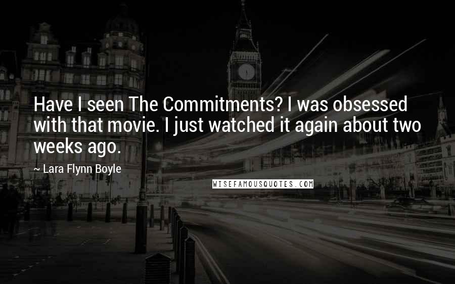 Lara Flynn Boyle Quotes: Have I seen The Commitments? I was obsessed with that movie. I just watched it again about two weeks ago.