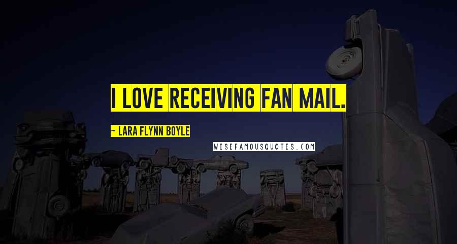 Lara Flynn Boyle Quotes: I love receiving fan mail.