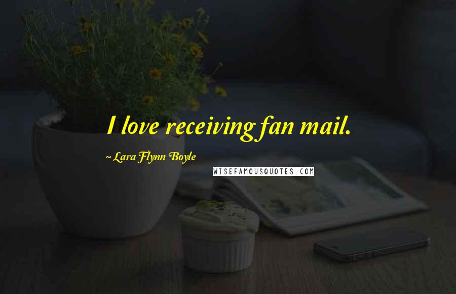 Lara Flynn Boyle Quotes: I love receiving fan mail.