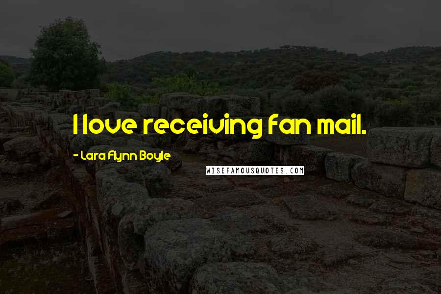 Lara Flynn Boyle Quotes: I love receiving fan mail.