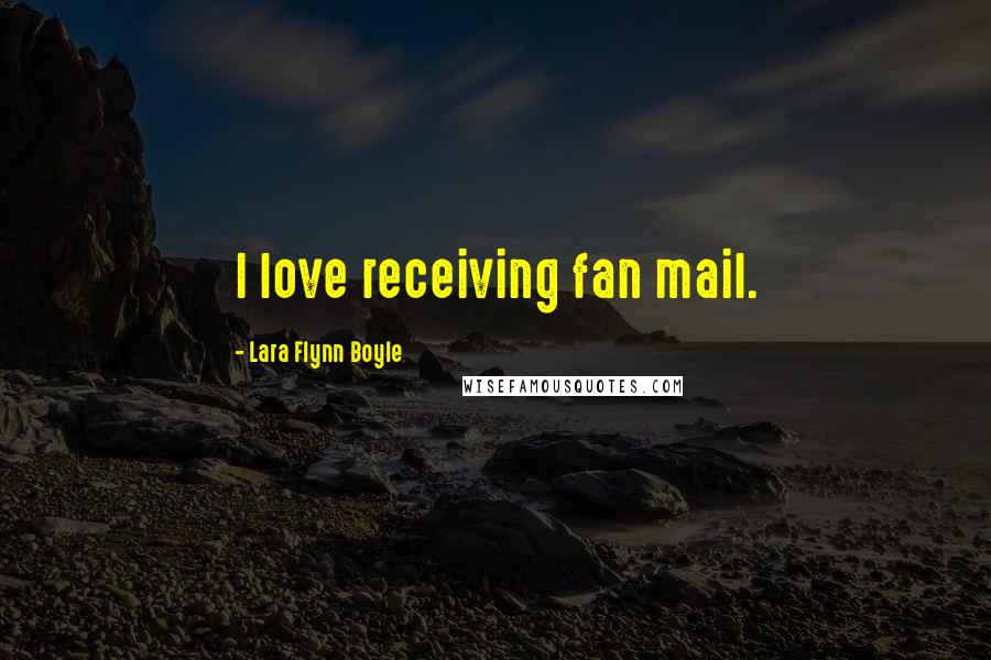 Lara Flynn Boyle Quotes: I love receiving fan mail.