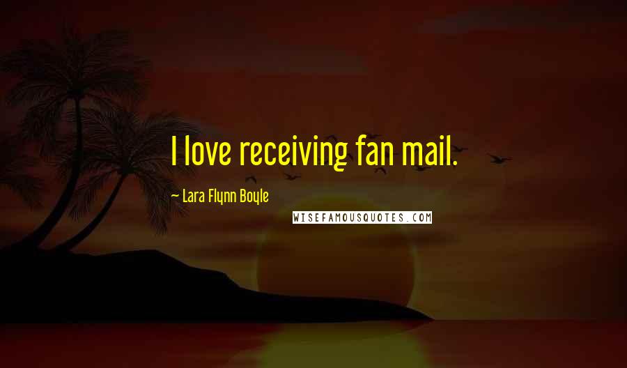 Lara Flynn Boyle Quotes: I love receiving fan mail.