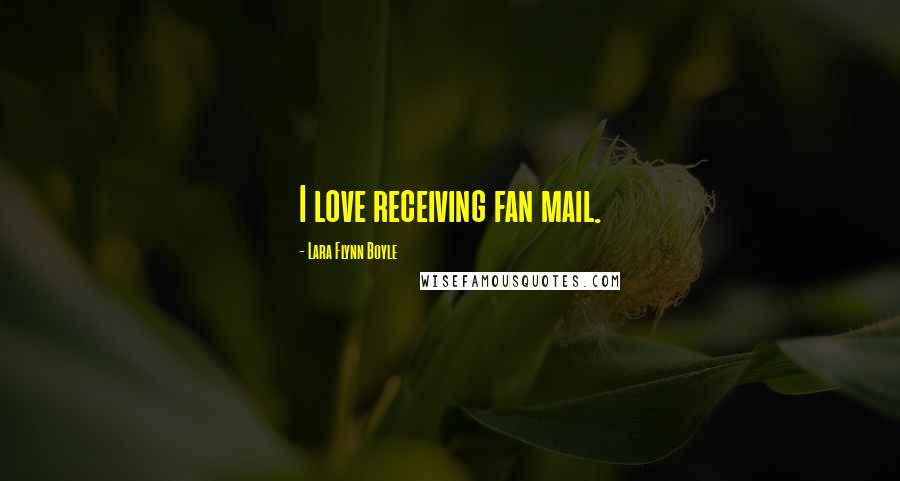 Lara Flynn Boyle Quotes: I love receiving fan mail.