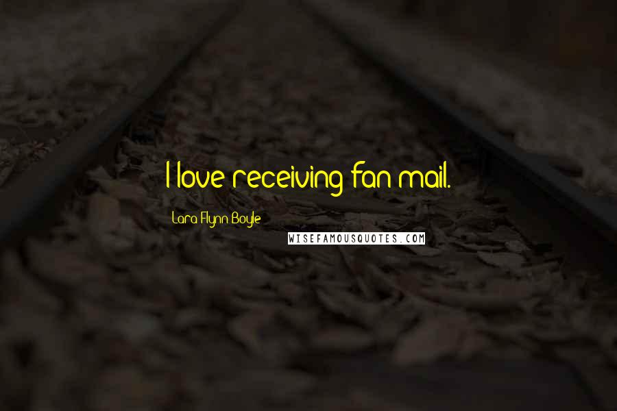 Lara Flynn Boyle Quotes: I love receiving fan mail.