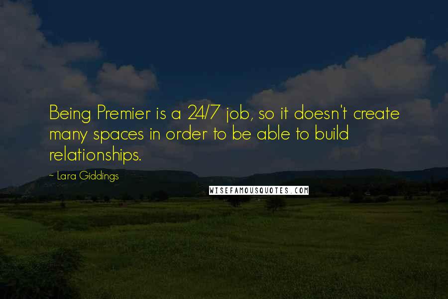 Lara Giddings Quotes: Being Premier is a 24/7 job, so it doesn't create many spaces in order to be able to build relationships.