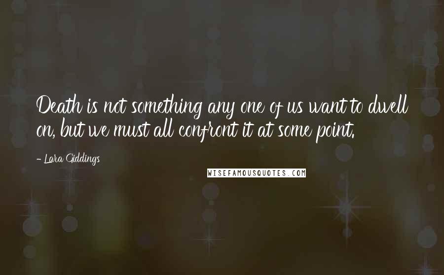 Lara Giddings Quotes: Death is not something any one of us want to dwell on, but we must all confront it at some point.