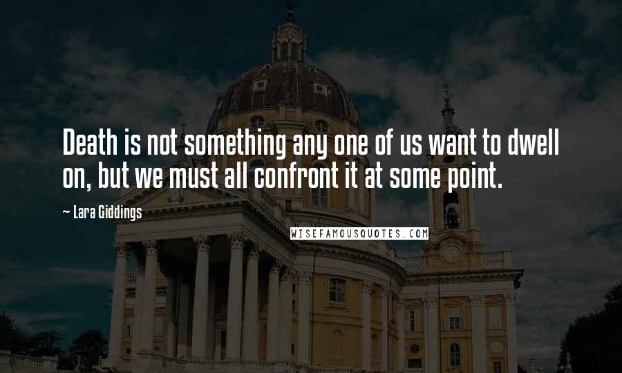 Lara Giddings Quotes: Death is not something any one of us want to dwell on, but we must all confront it at some point.