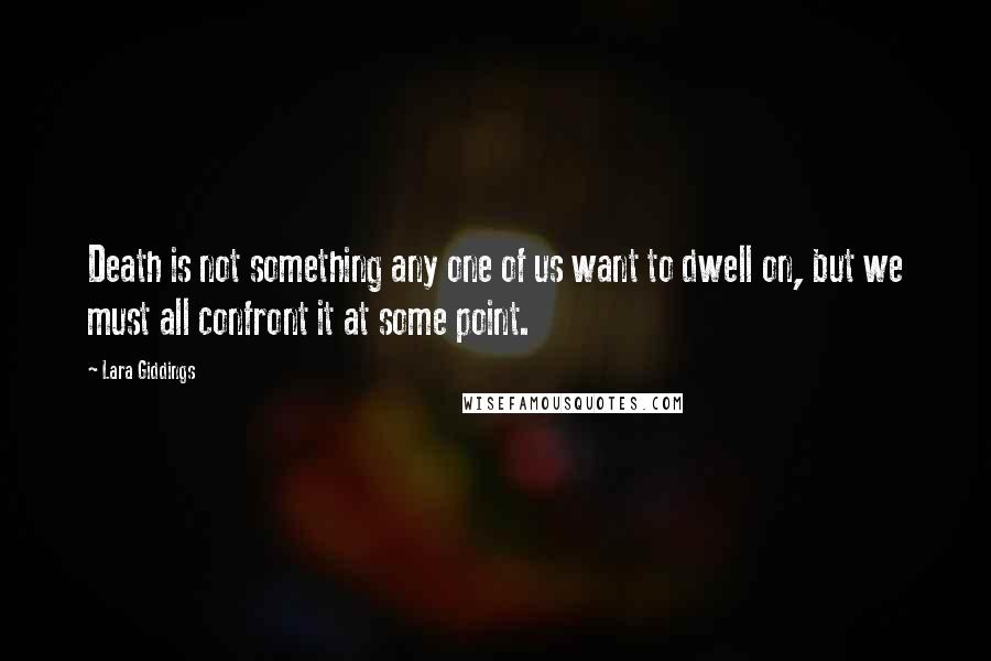 Lara Giddings Quotes: Death is not something any one of us want to dwell on, but we must all confront it at some point.