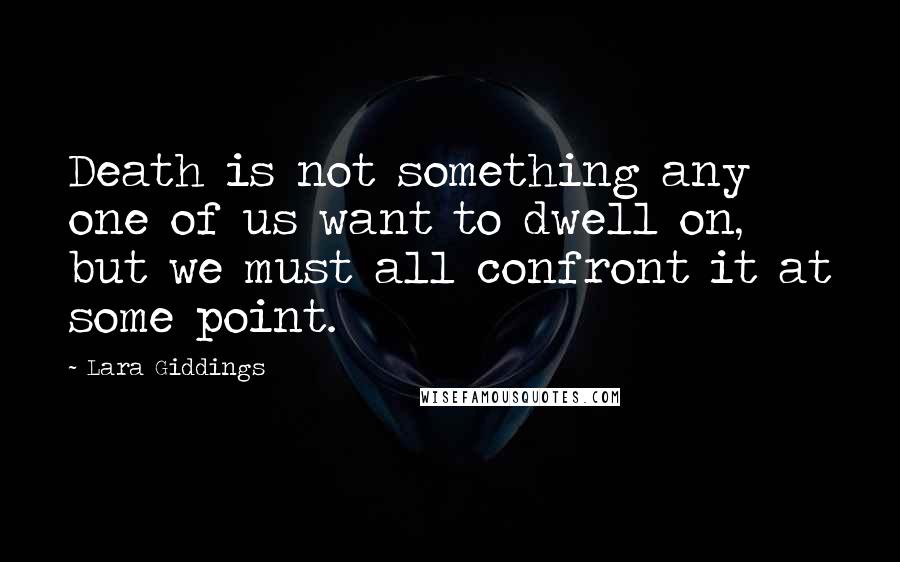 Lara Giddings Quotes: Death is not something any one of us want to dwell on, but we must all confront it at some point.