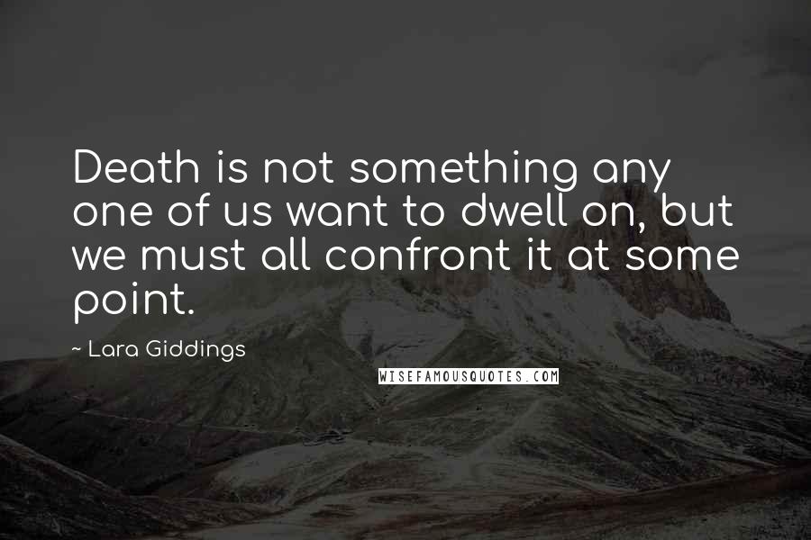 Lara Giddings Quotes: Death is not something any one of us want to dwell on, but we must all confront it at some point.