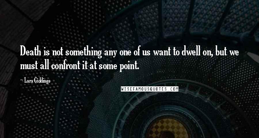 Lara Giddings Quotes: Death is not something any one of us want to dwell on, but we must all confront it at some point.