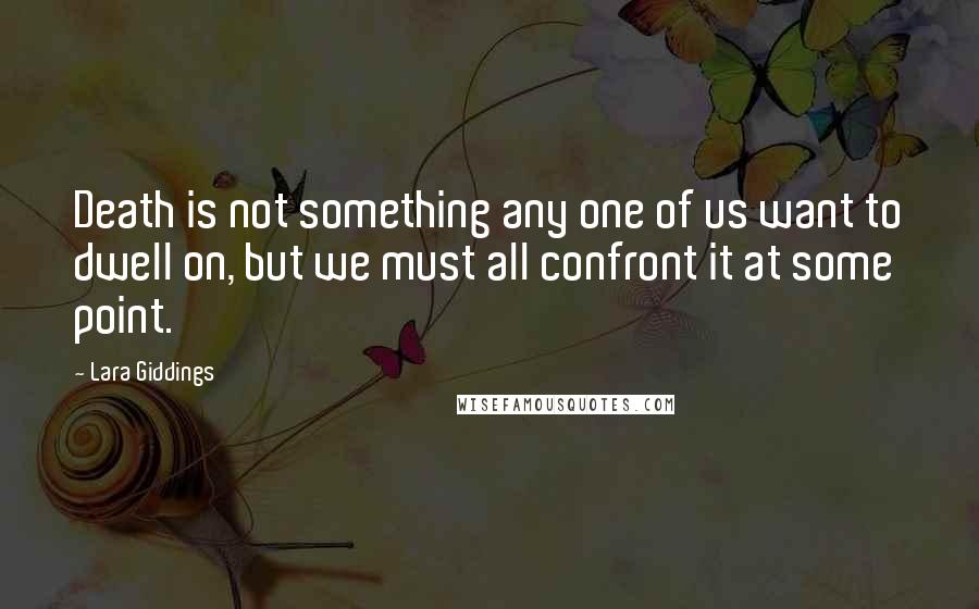 Lara Giddings Quotes: Death is not something any one of us want to dwell on, but we must all confront it at some point.