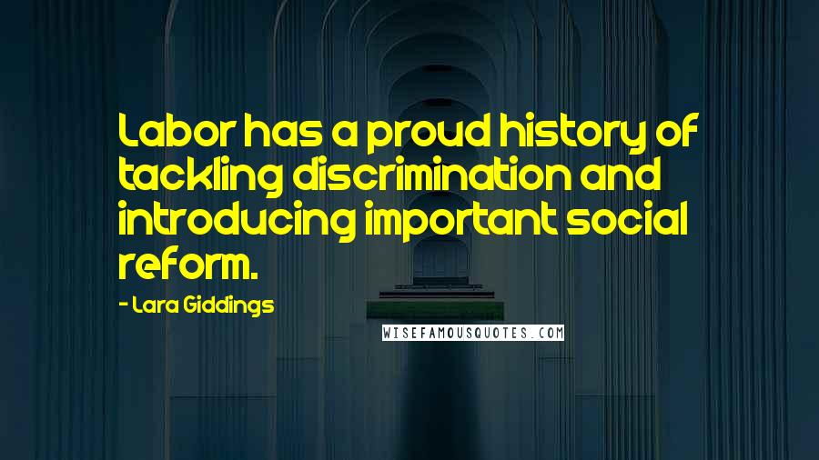 Lara Giddings Quotes: Labor has a proud history of tackling discrimination and introducing important social reform.