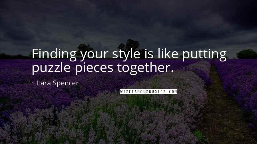 Lara Spencer Quotes: Finding your style is like putting puzzle pieces together.