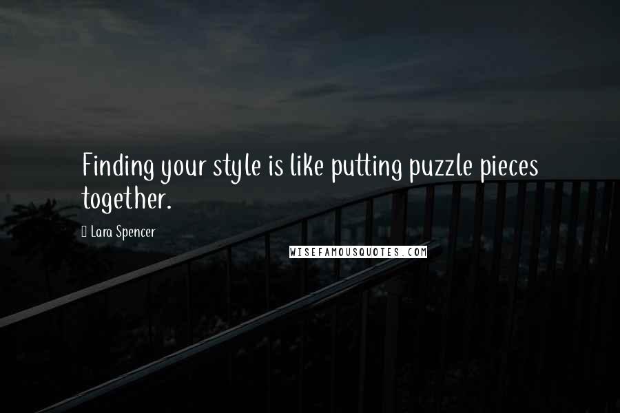 Lara Spencer Quotes: Finding your style is like putting puzzle pieces together.