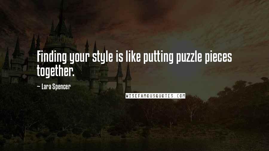 Lara Spencer Quotes: Finding your style is like putting puzzle pieces together.