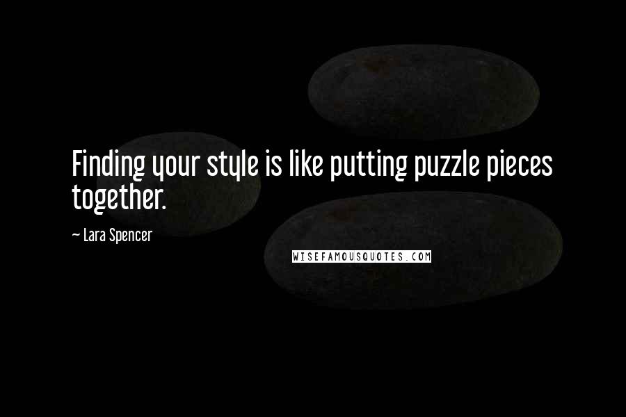 Lara Spencer Quotes: Finding your style is like putting puzzle pieces together.