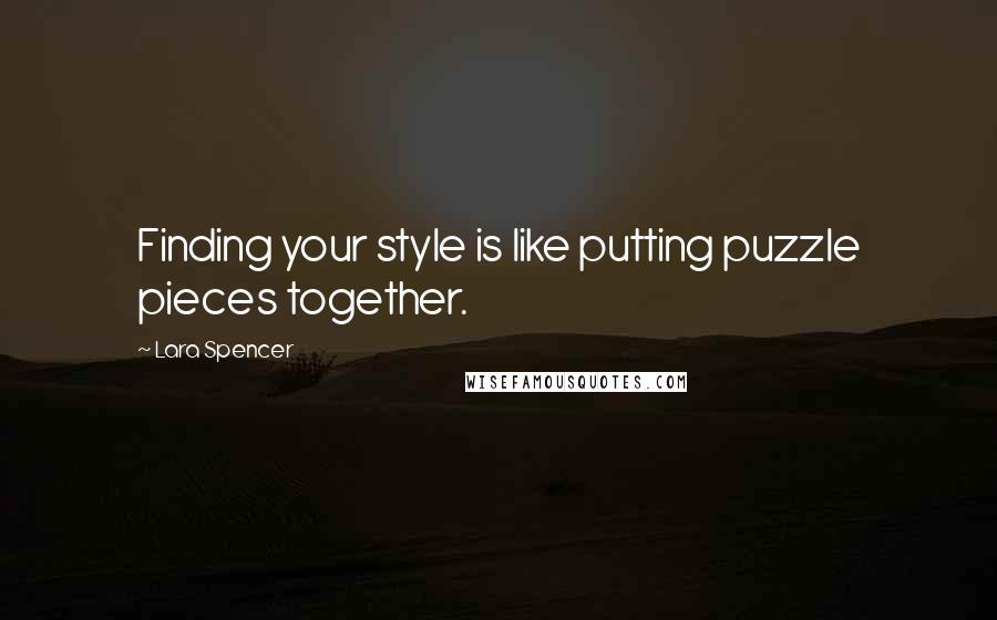 Lara Spencer Quotes: Finding your style is like putting puzzle pieces together.