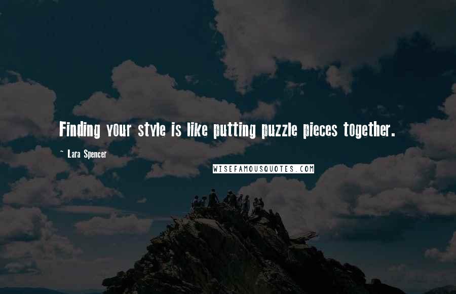 Lara Spencer Quotes: Finding your style is like putting puzzle pieces together.