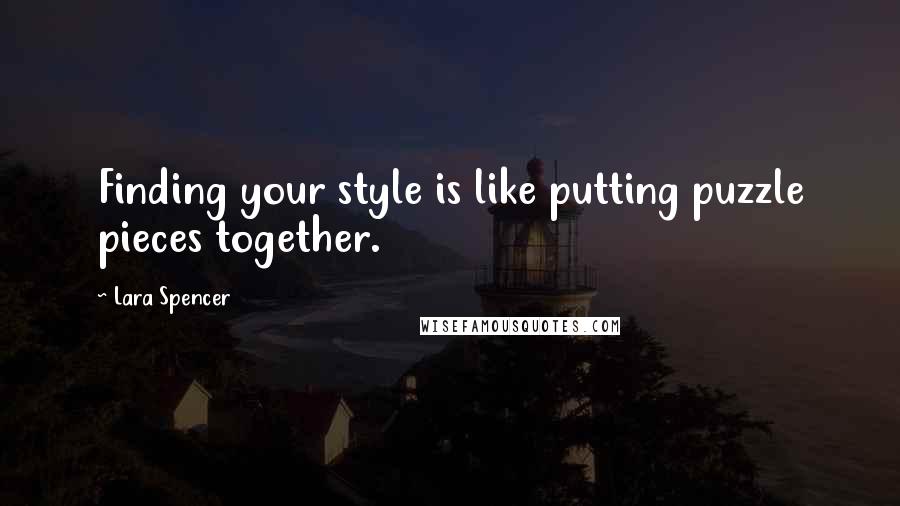 Lara Spencer Quotes: Finding your style is like putting puzzle pieces together.