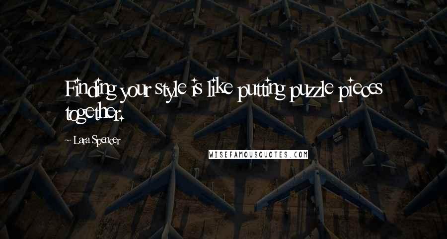 Lara Spencer Quotes: Finding your style is like putting puzzle pieces together.