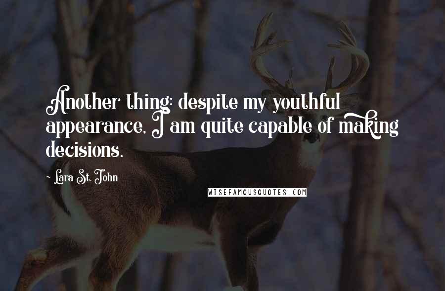 Lara St. John Quotes: Another thing: despite my youthful appearance, I am quite capable of making decisions.