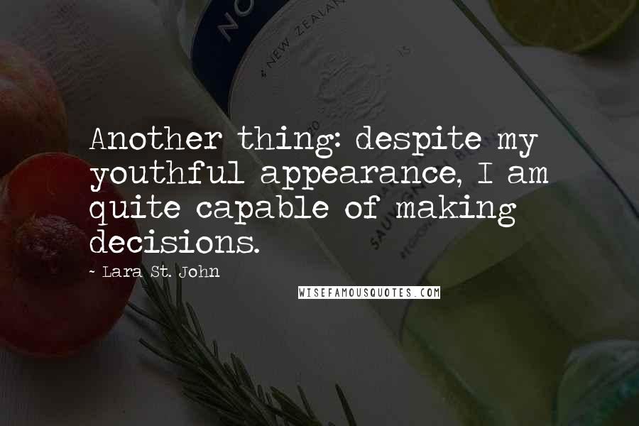 Lara St. John Quotes: Another thing: despite my youthful appearance, I am quite capable of making decisions.