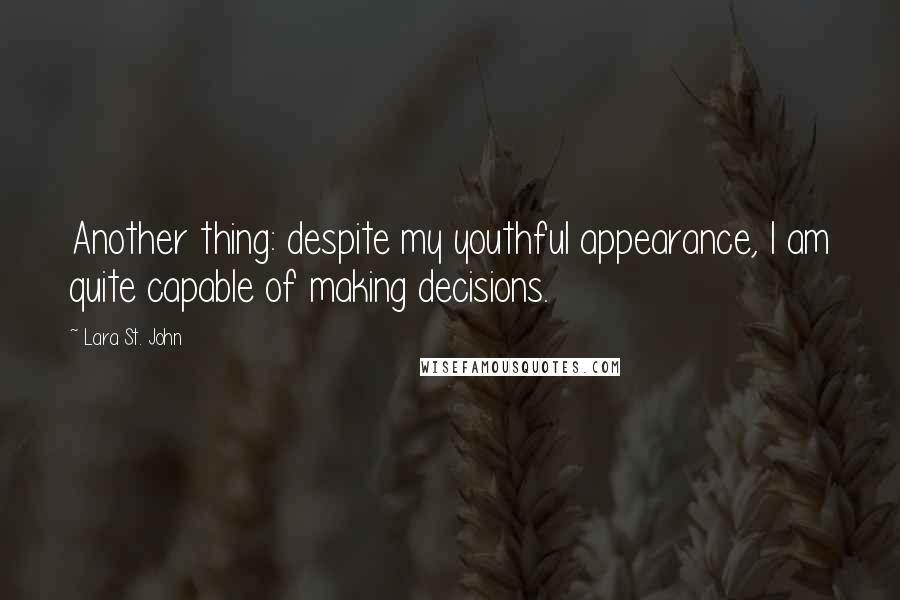 Lara St. John Quotes: Another thing: despite my youthful appearance, I am quite capable of making decisions.