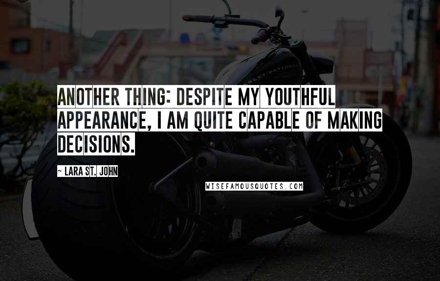 Lara St. John Quotes: Another thing: despite my youthful appearance, I am quite capable of making decisions.