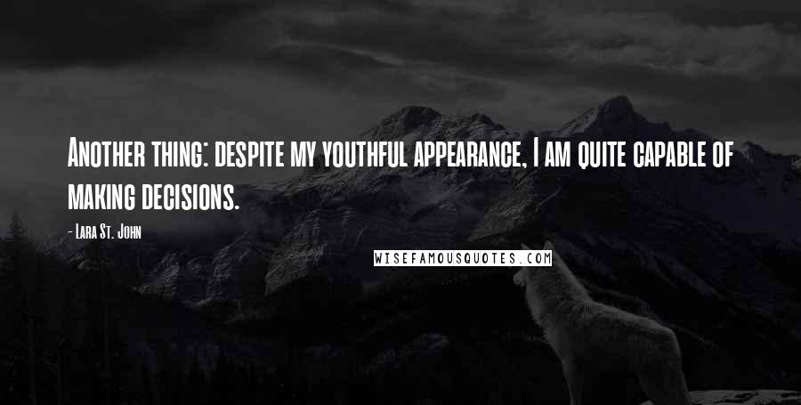 Lara St. John Quotes: Another thing: despite my youthful appearance, I am quite capable of making decisions.