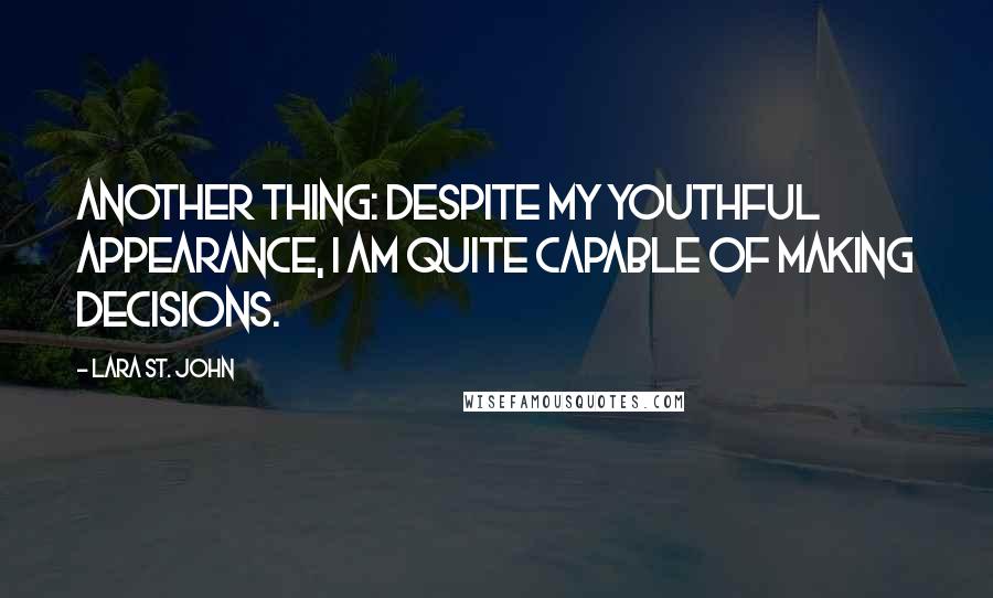 Lara St. John Quotes: Another thing: despite my youthful appearance, I am quite capable of making decisions.