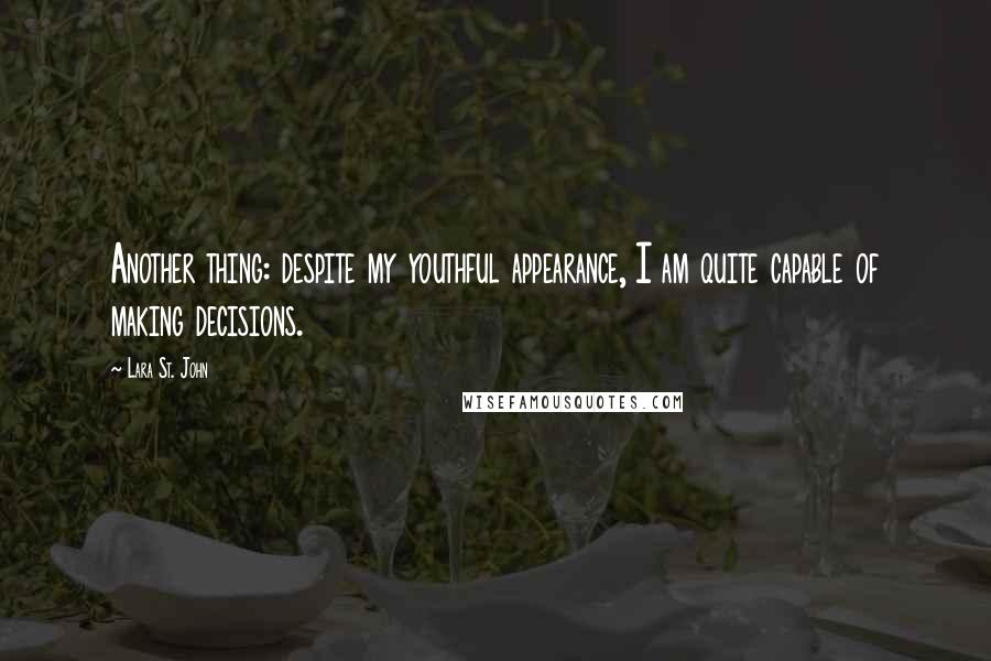 Lara St. John Quotes: Another thing: despite my youthful appearance, I am quite capable of making decisions.