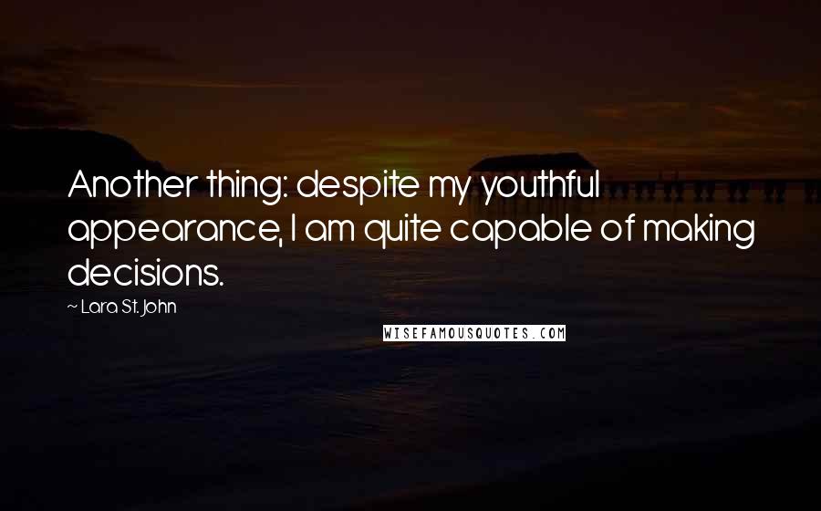 Lara St. John Quotes: Another thing: despite my youthful appearance, I am quite capable of making decisions.