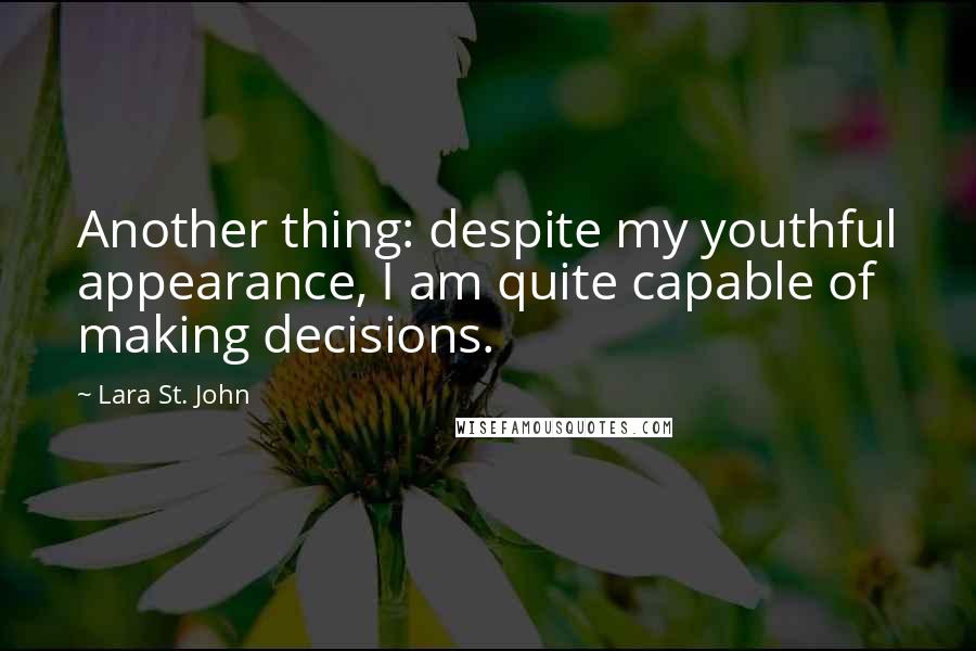 Lara St. John Quotes: Another thing: despite my youthful appearance, I am quite capable of making decisions.